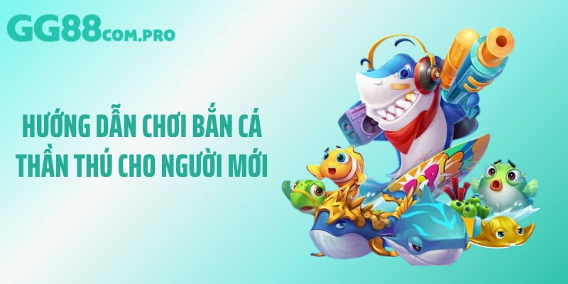 Hướng dẫn chơi bắn cá thần thú cho người mới